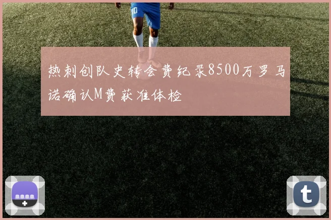 热刺创队史转会费纪录8500万罗马诺确认M费获准体检