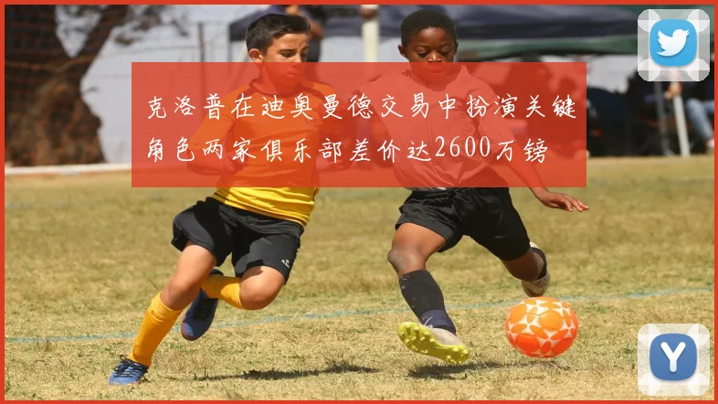 克洛普在迪奥曼德交易中扮演关键角色两家俱乐部差价达2600万镑